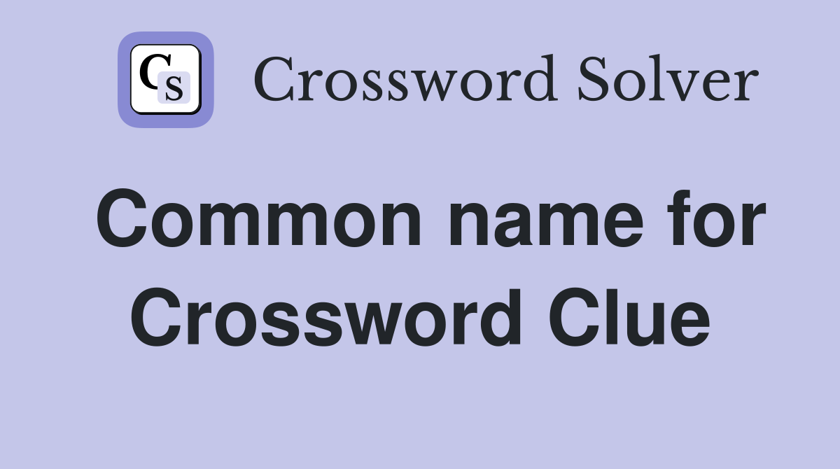 Common name for Crossword Clue