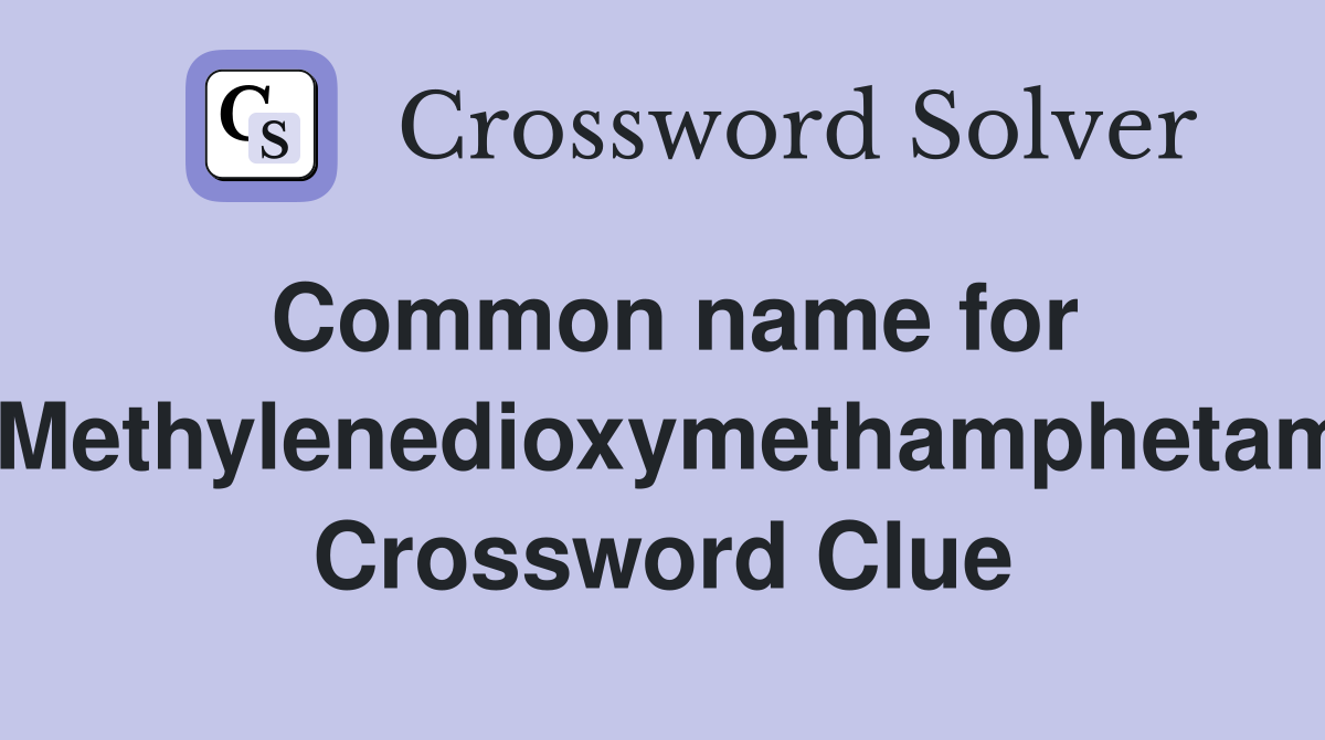 Common name for 3,4-Methylenedioxymethamphetamine Crossword Clue