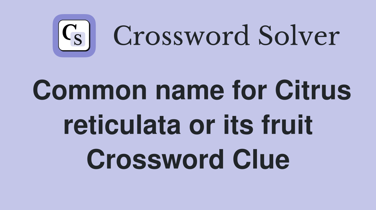 Common name for Citrus reticulata or its fruit Crossword Clue
