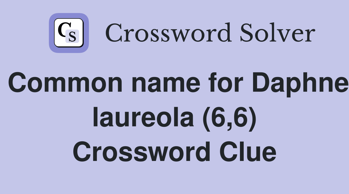 Common name for Daphne laureola (6,6) Crossword Clue