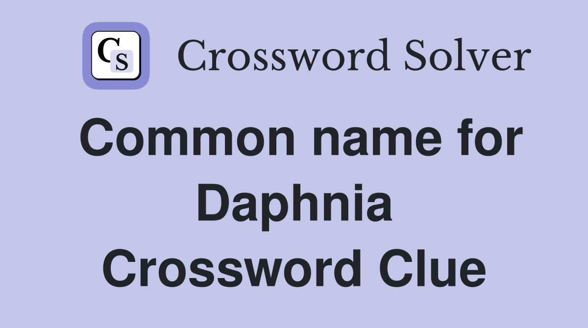 Common name for Daphnia Crossword Clue