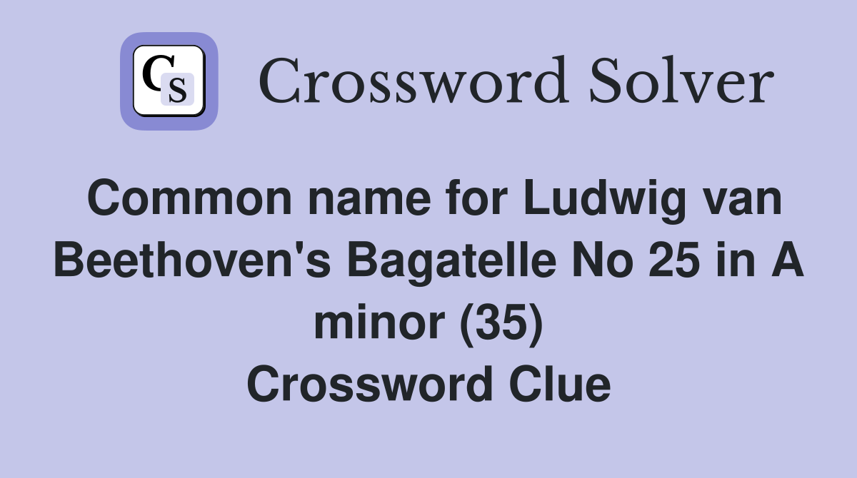 Common name for Ludwig van Beethoven's Bagatelle No 25 in A minor (35) Crossword Clue