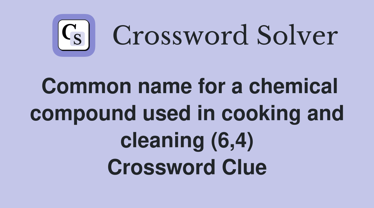 Common name for a chemical compound used in cooking and cleaning (6,4) Crossword Clue