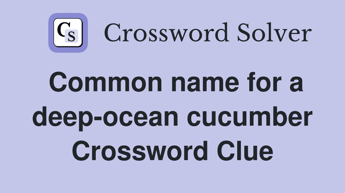 Common name for a deep-ocean cucumber Crossword Clue