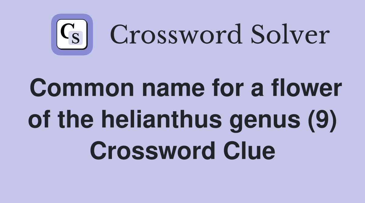 Common name for a flower of the helianthus genus (9) Crossword Clue