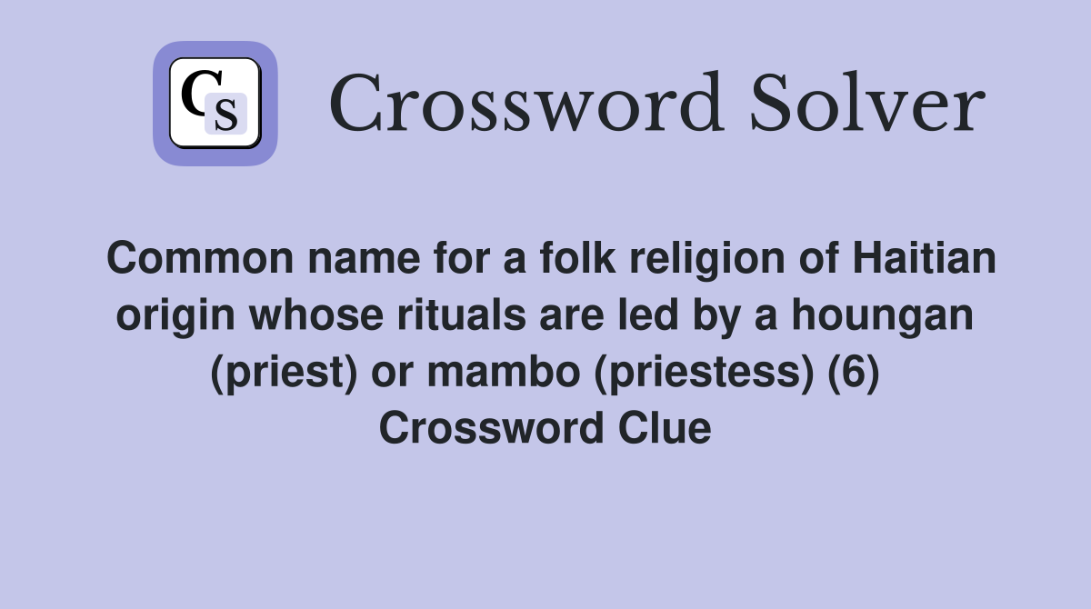 Common name for a folk religion of Haitian origin whose rituals are led by a houngan (priest) or mambo (priestess) (6) Crossword Clue