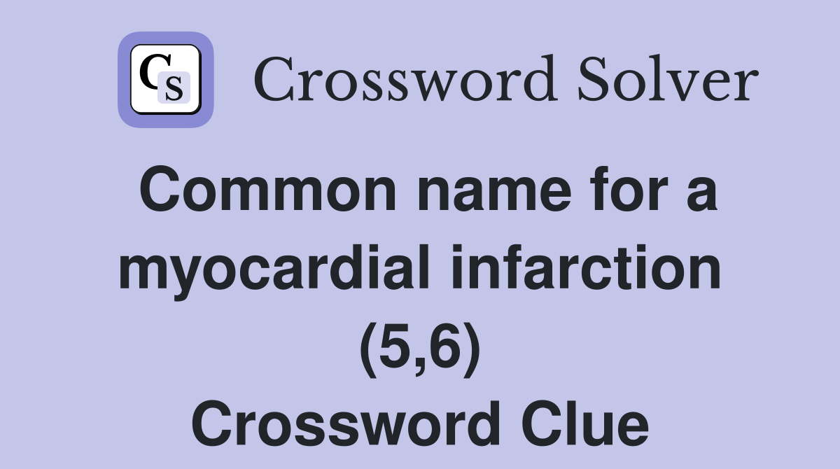 Common name for a myocardial infarction (5,6) Crossword Clue