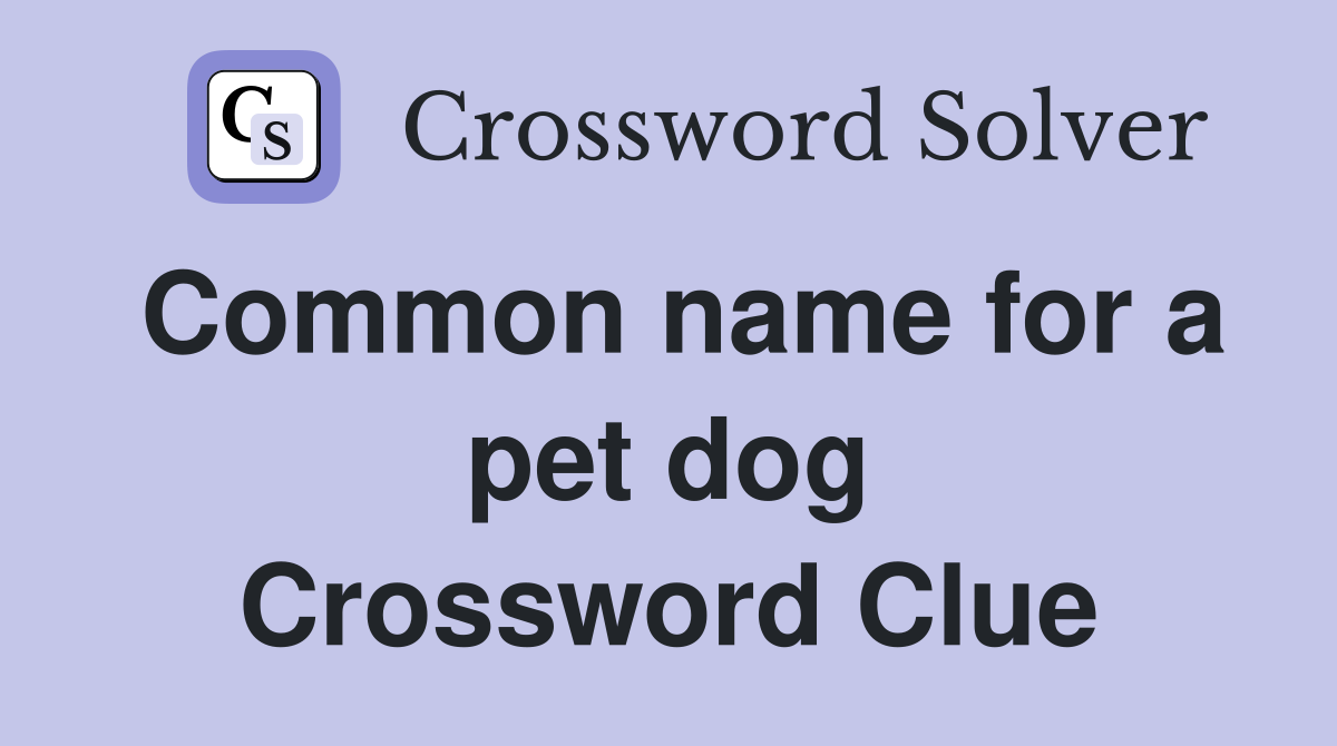 Common name for a pet dog Crossword Clue