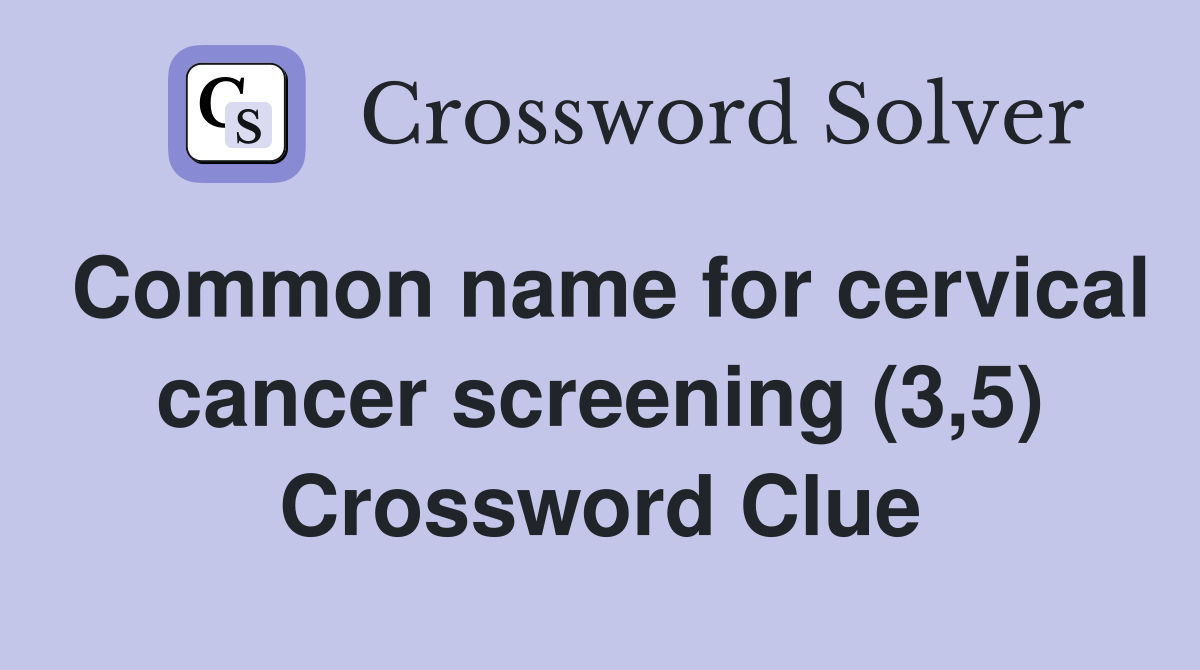 Common name for cervical cancer screening (3,5) Crossword Clue