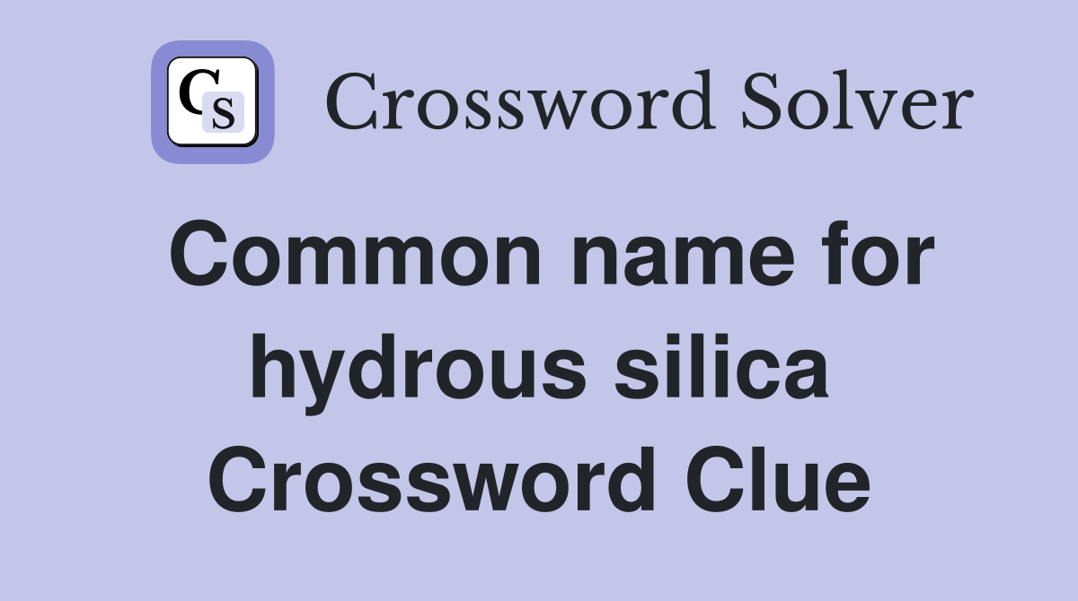 Common name for hydrous silica Crossword Clue
