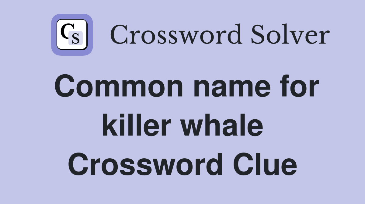 Common name for killer whale Crossword Clue