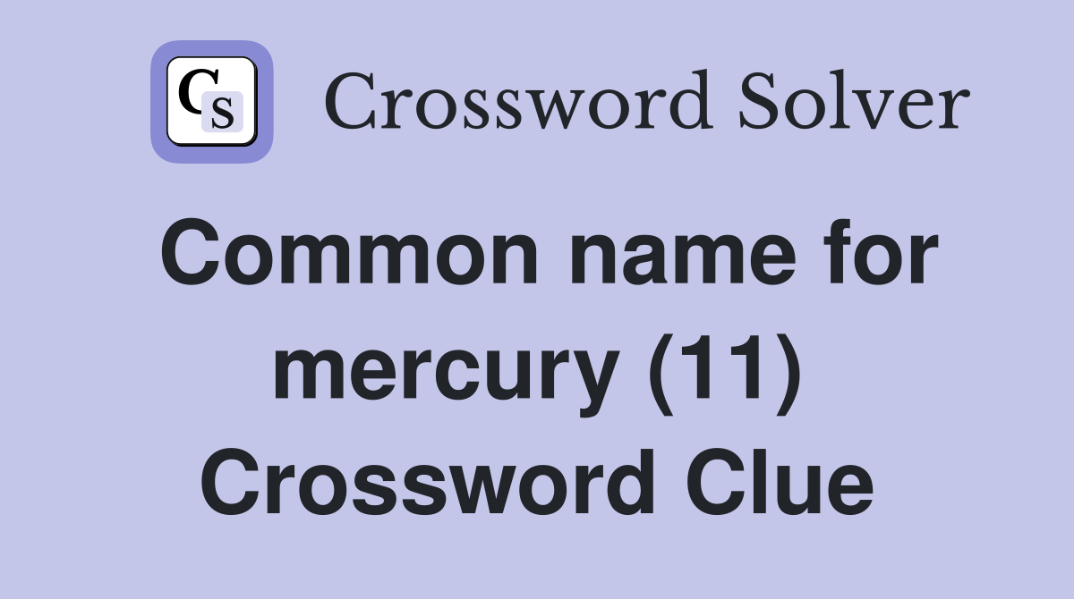 Common name for mercury (11) Crossword Clue