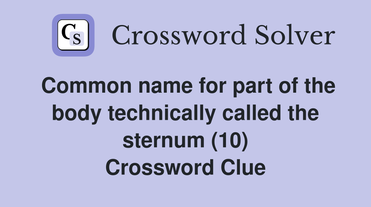 Common name for part of the body technically called the sternum (10) Crossword Clue