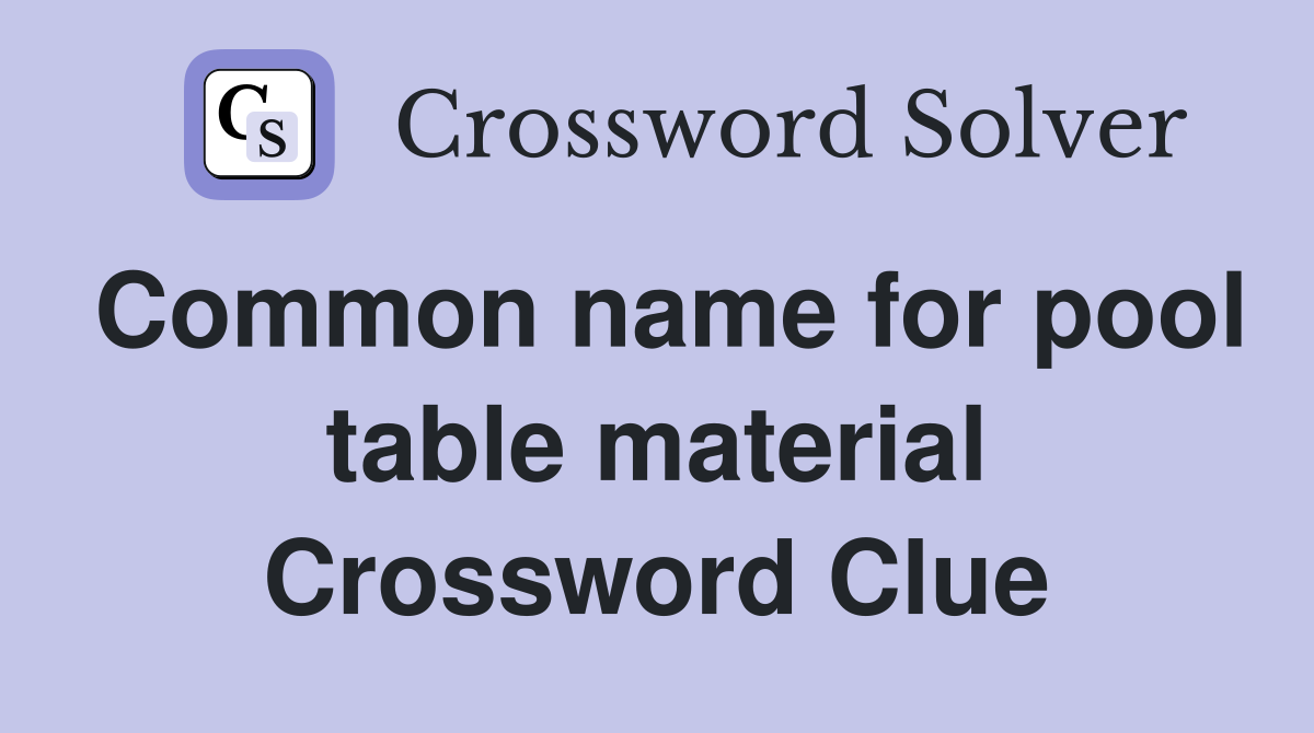 Common name for pool table material Crossword Clue