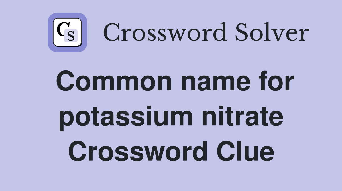 Common name for potassium nitrate Crossword Clue