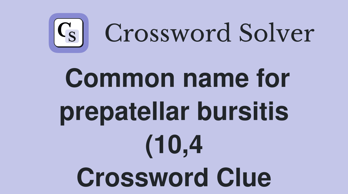 Common name for prepatellar bursitis (10 4) Crossword Clue Answers Common name for prepatellar bursitis (10 4) Crossword Clue Answers
