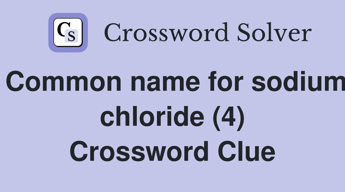 Common name for sodium chloride (4) Crossword Clue