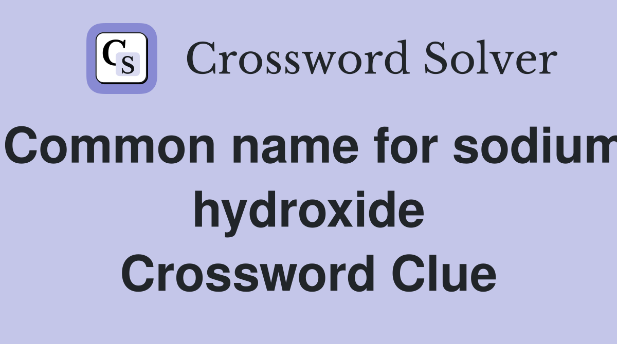 Common name for sodium hydroxide Crossword Clue