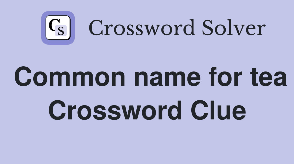 Common name for tea Crossword Clue