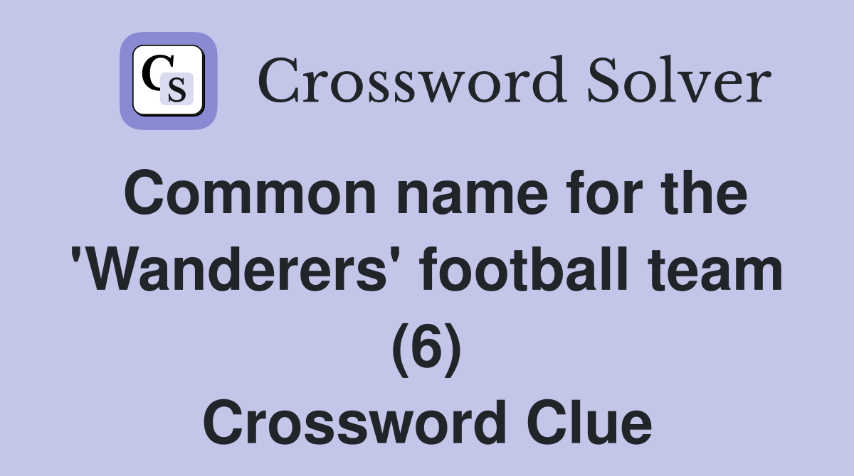 Common name for the 'Wanderers' football team (6) Crossword Clue