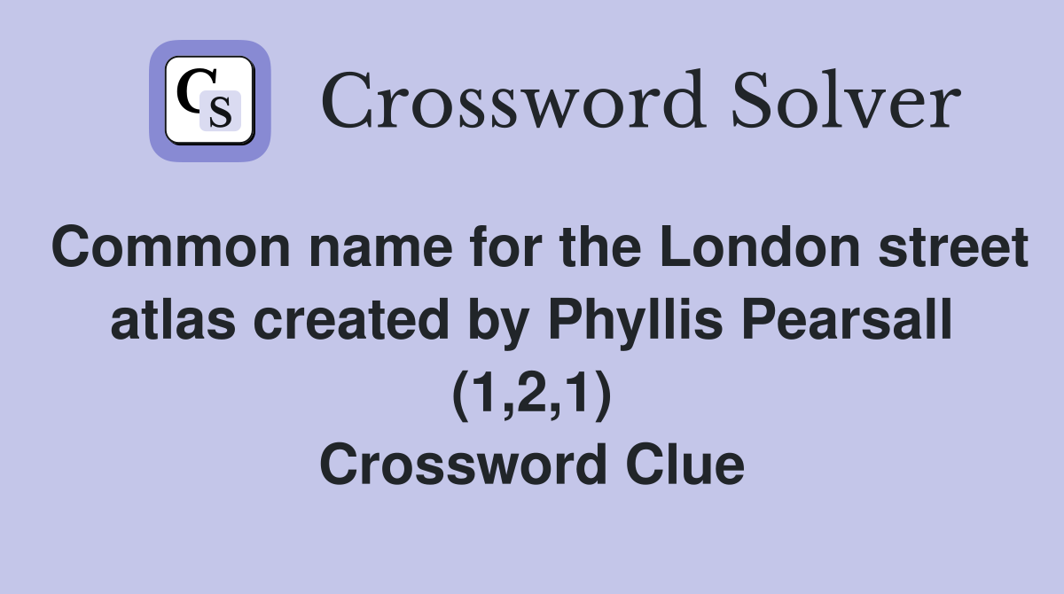 Common name for the London street atlas created by Phyllis Pearsall (1,2,1) Crossword Clue