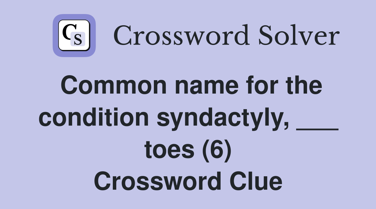 Common name for the condition syndactyly, ___ toes (6) Crossword Clue