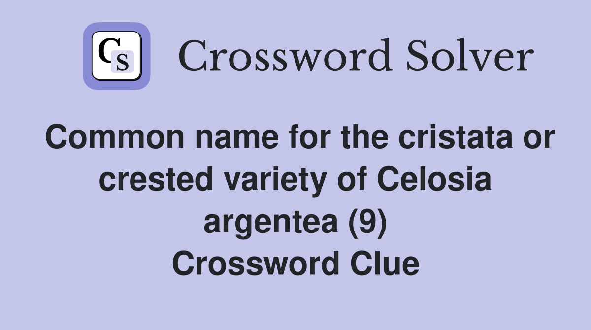 Common name for the cristata or crested variety of Celosia argentea (9) Crossword Clue