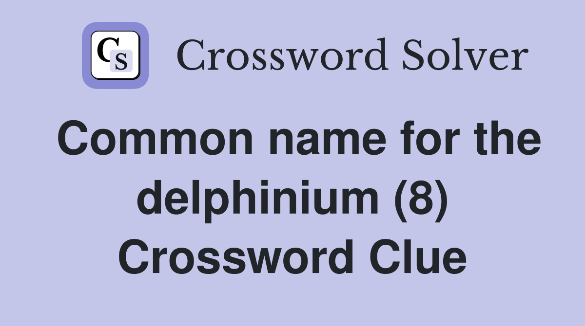 Common name for the delphinium (8) Crossword Clue