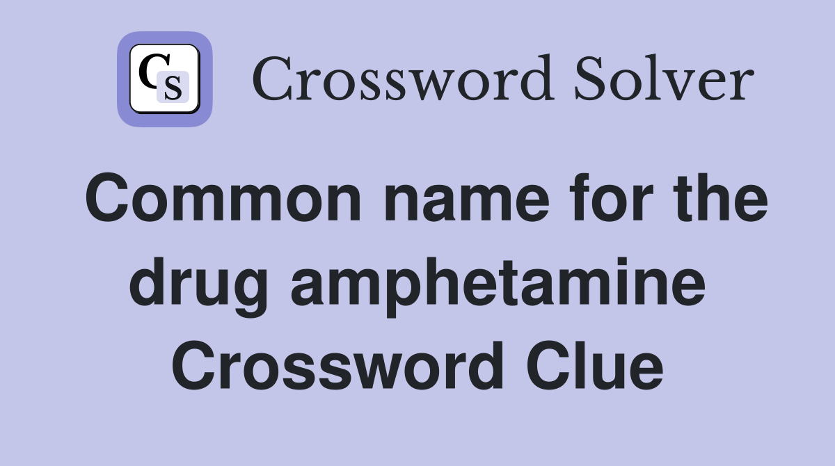 Common name for the drug amphetamine Crossword Clue