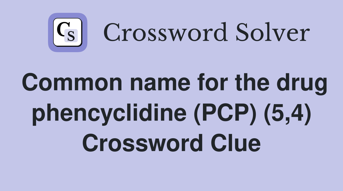 Common name for the drug phencyclidine (PCP) (5,4) Crossword Clue