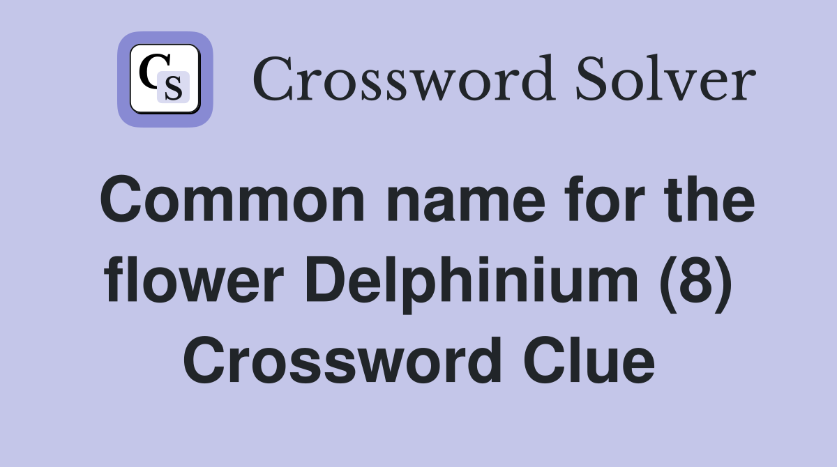 Common name for the flower Delphinium (8) Crossword Clue