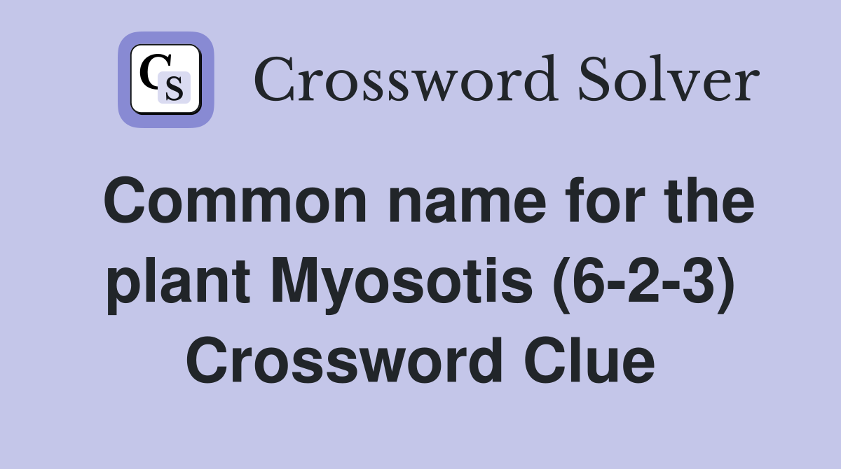 Common name for the plant Myosotis (6-2-3) Crossword Clue