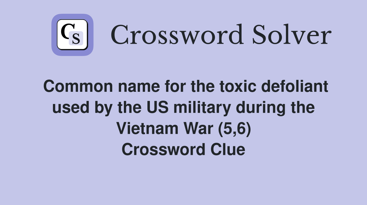 Common name for the toxic defoliant used by the US military during the Vietnam War (5,6) Crossword Clue