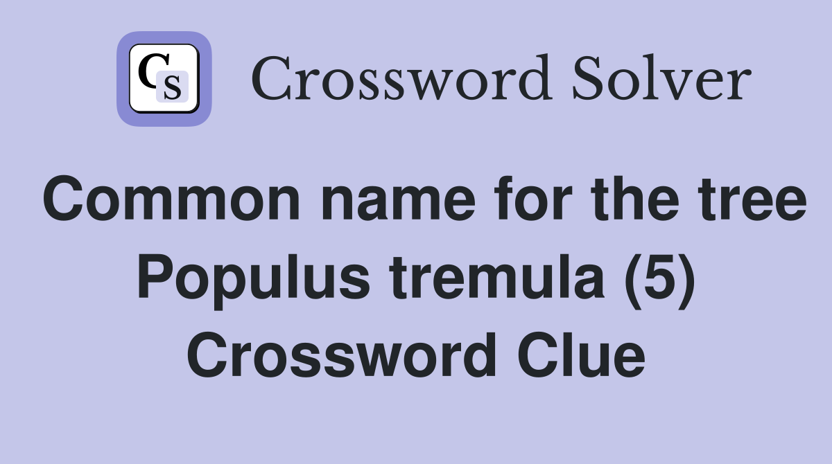Common name for the tree Populus tremula (5) Crossword Clue