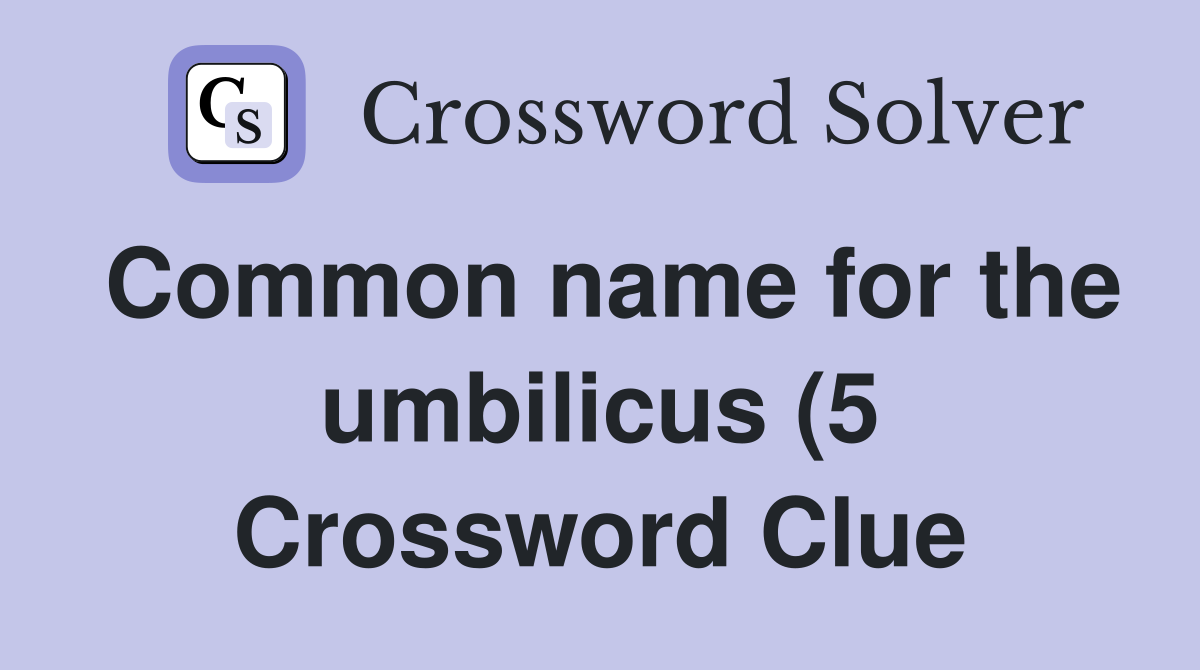 Common name for the umbilicus (5) Crossword Clue Answers Crossword Common name for the umbilicus (5) Crossword Clue Answers Crossword