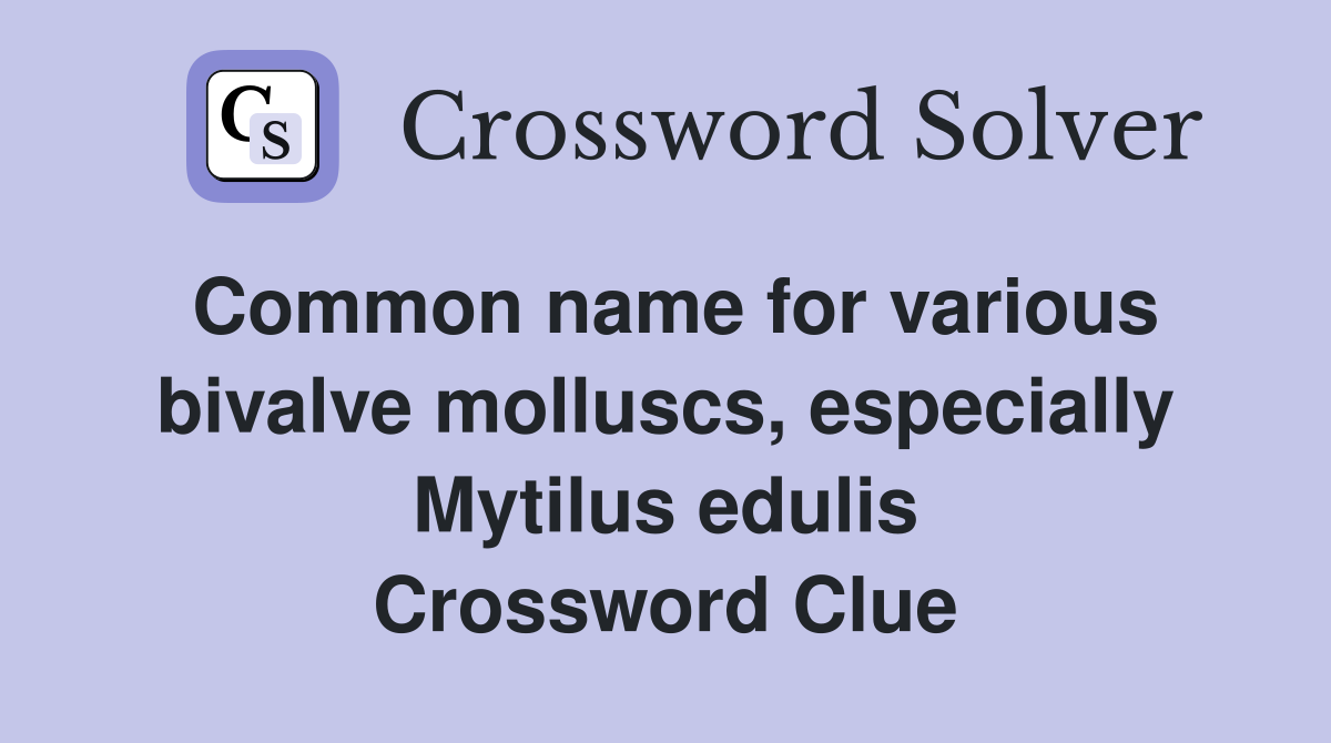 Common name for various bivalve molluscs, especially Mytilus edulis Crossword Clue