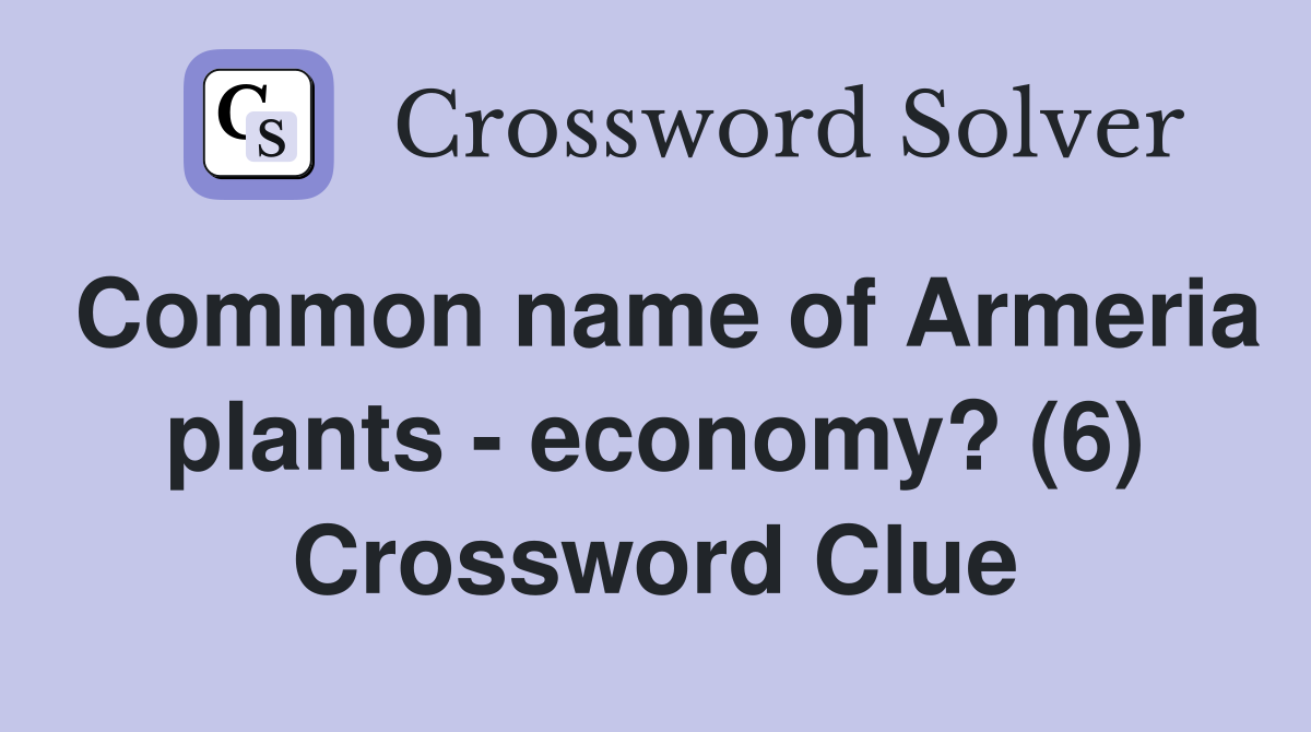 Common name of Armeria plants - economy? (6) Crossword Clue