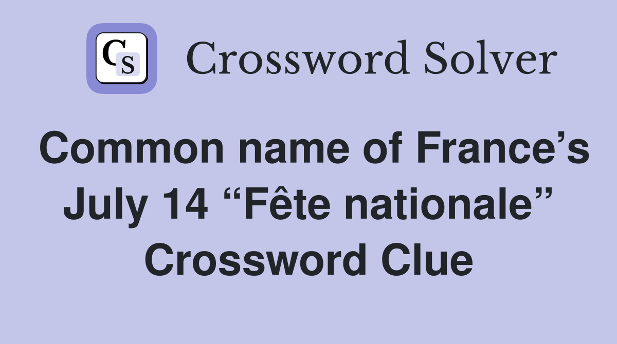 Common name of France’s July 14 “Fête nationale” Crossword Clue