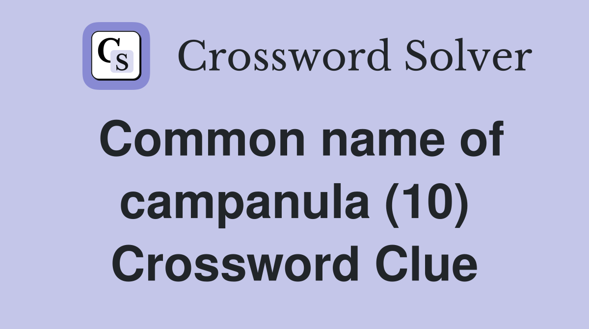 Common name of campanula (10) Crossword Clue