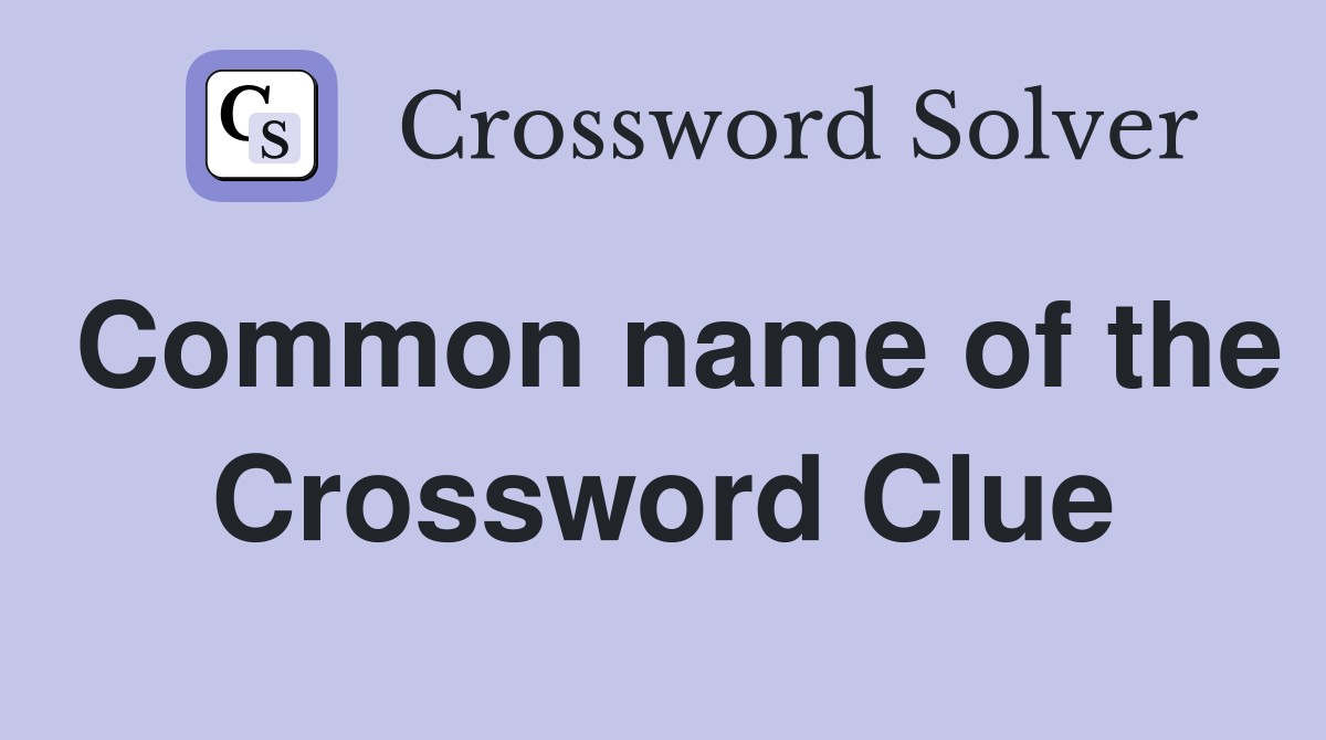 Common name of the Crossword Clue