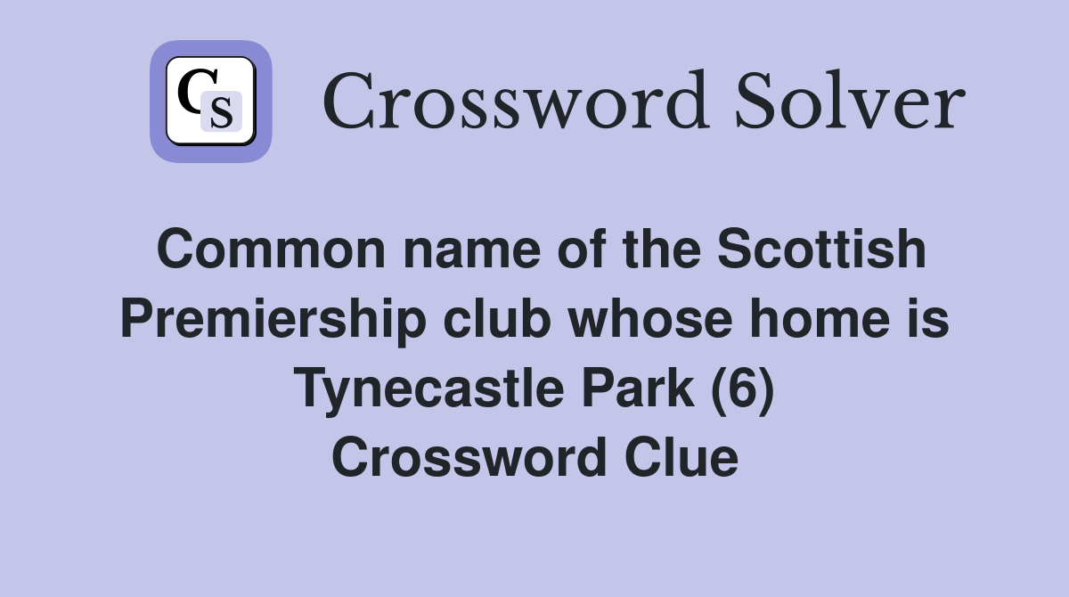 Common name of the Scottish Premiership club whose home is Tynecastle Park (6) Crossword Clue