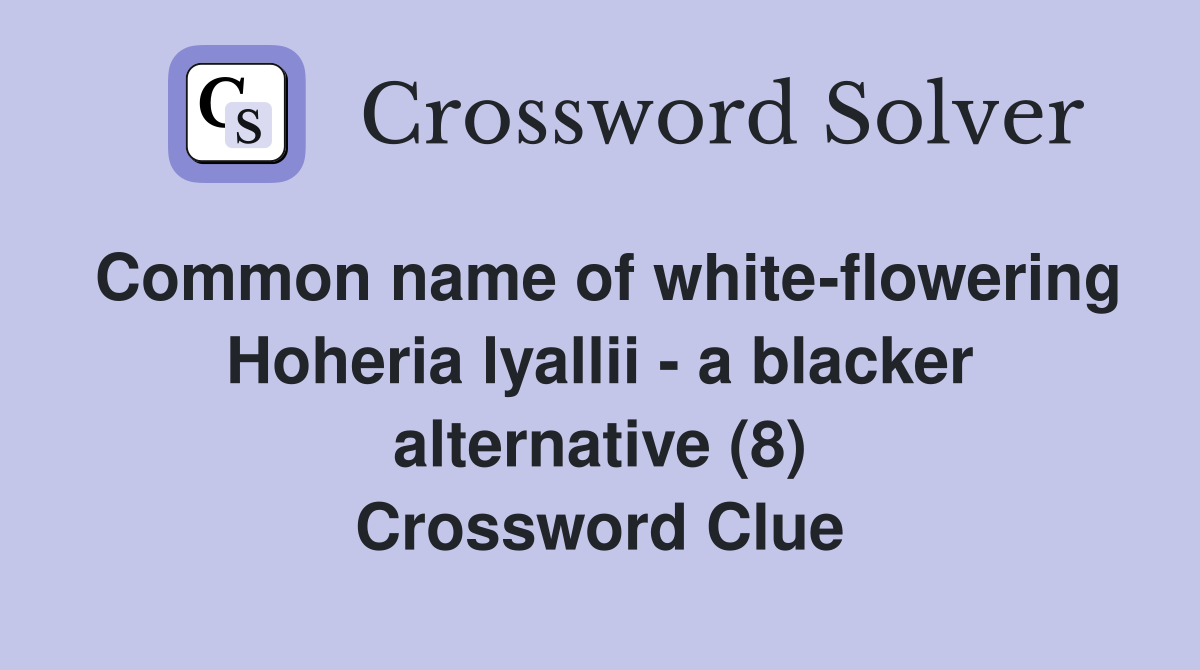 Common name of white-flowering Hoheria lyallii - a blacker alternative (8) Crossword Clue