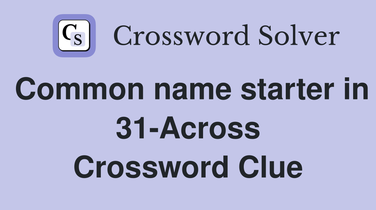 Common name starter in 31-Across Crossword Clue