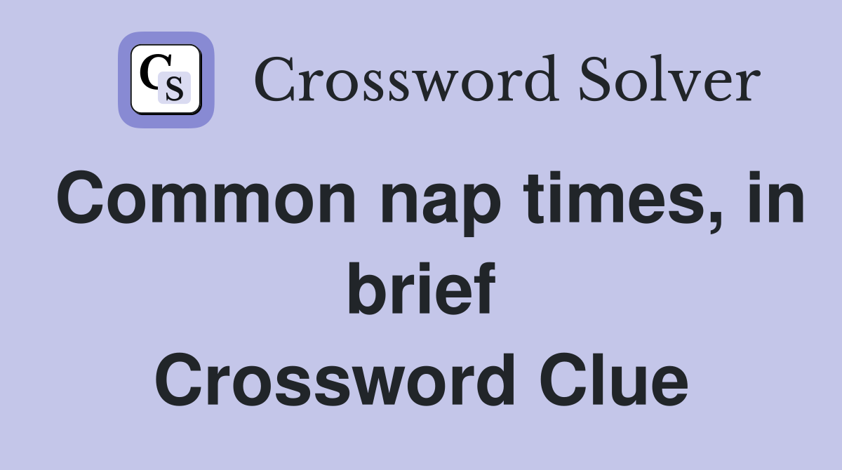 Common nap times, in brief Crossword Clue