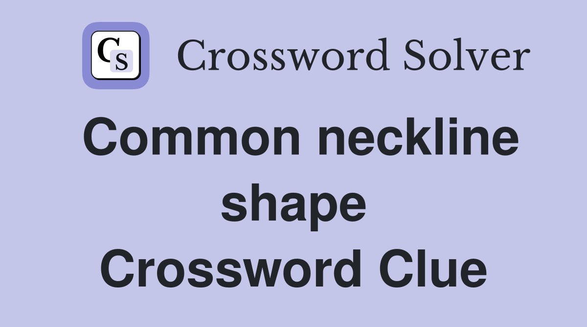 Common neckline shape Crossword Clue