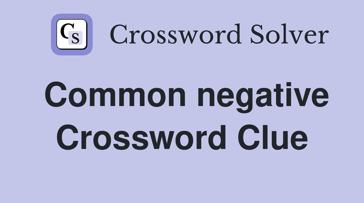 Common negative Crossword Clue