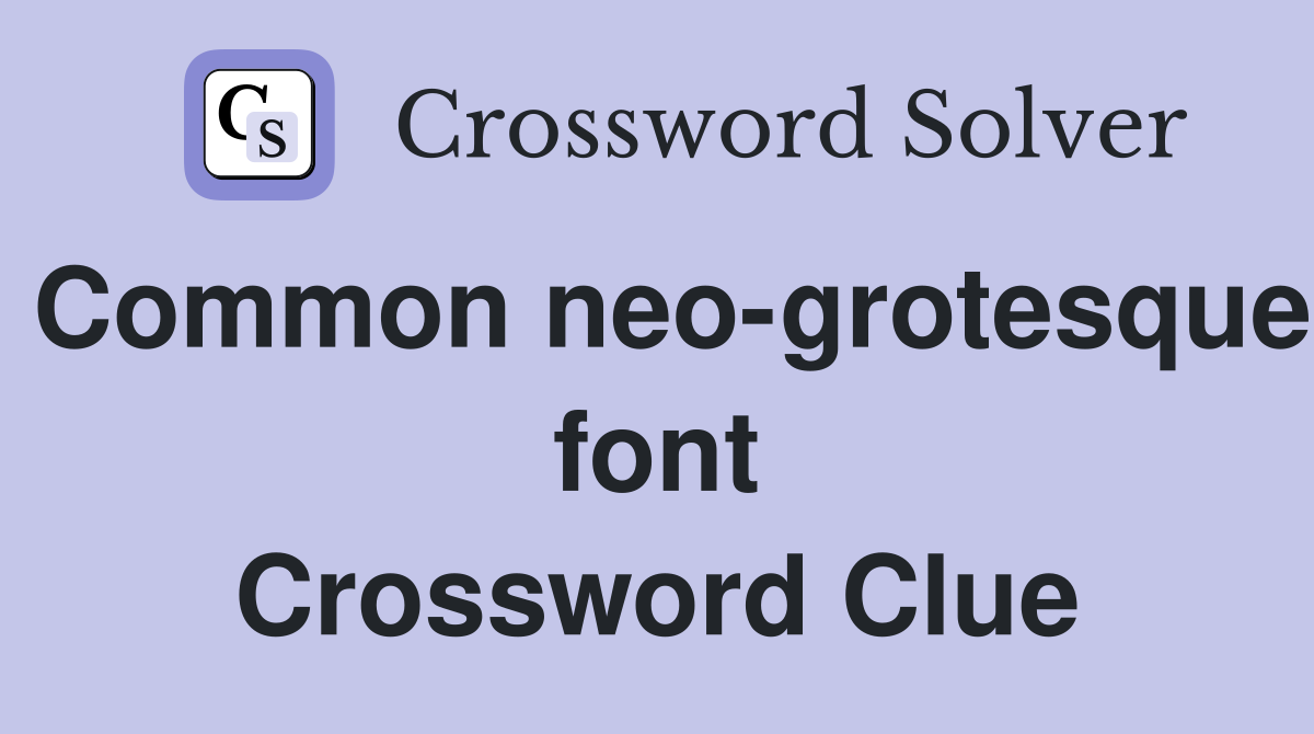 Common neo-grotesque font Crossword Clue