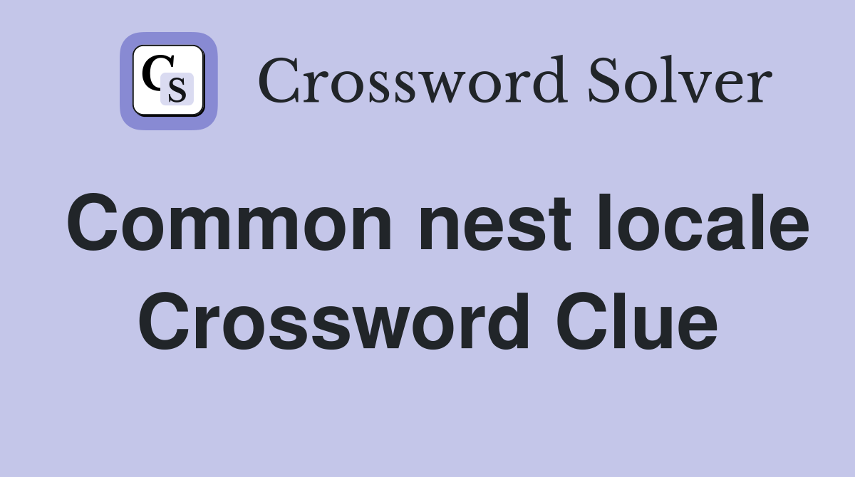 Common nest locale Crossword Clue