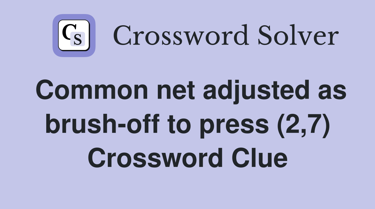 Common net adjusted as brush-off to press (2,7) Crossword Clue