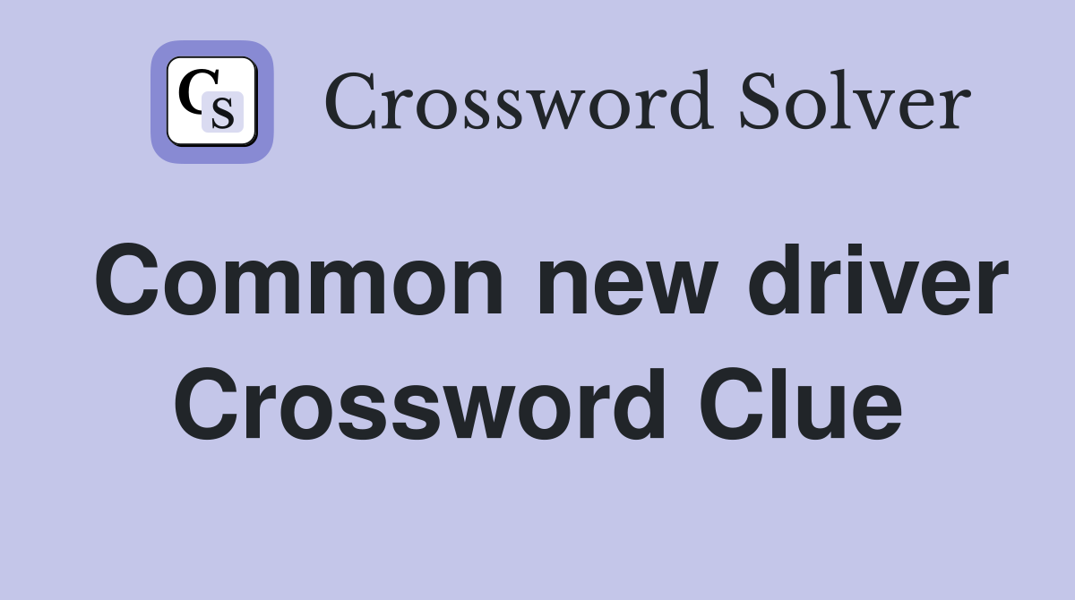 Common new driver Crossword Clue